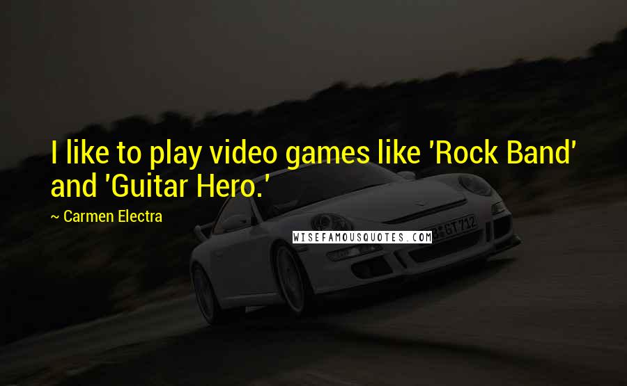 Carmen Electra Quotes: I like to play video games like 'Rock Band' and 'Guitar Hero.'