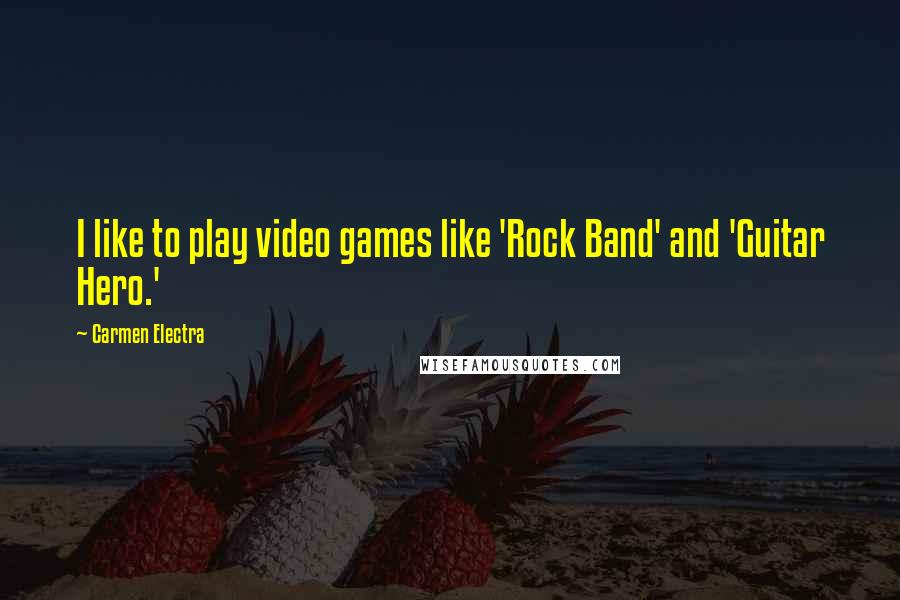Carmen Electra Quotes: I like to play video games like 'Rock Band' and 'Guitar Hero.'