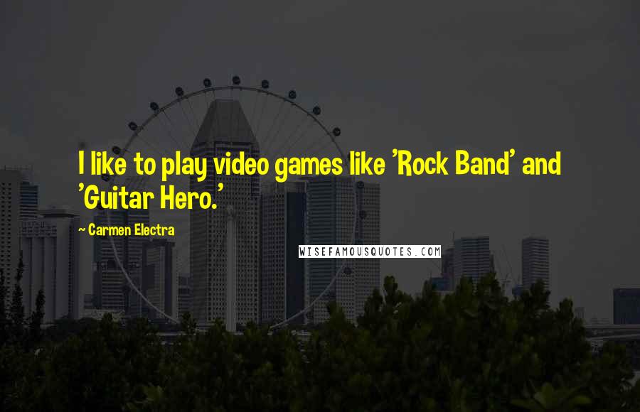 Carmen Electra Quotes: I like to play video games like 'Rock Band' and 'Guitar Hero.'