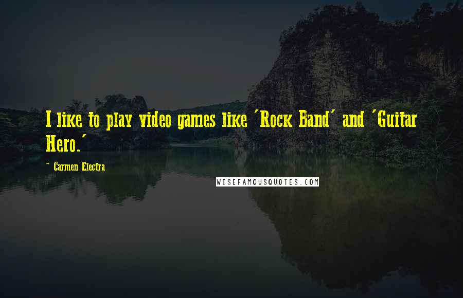 Carmen Electra Quotes: I like to play video games like 'Rock Band' and 'Guitar Hero.'