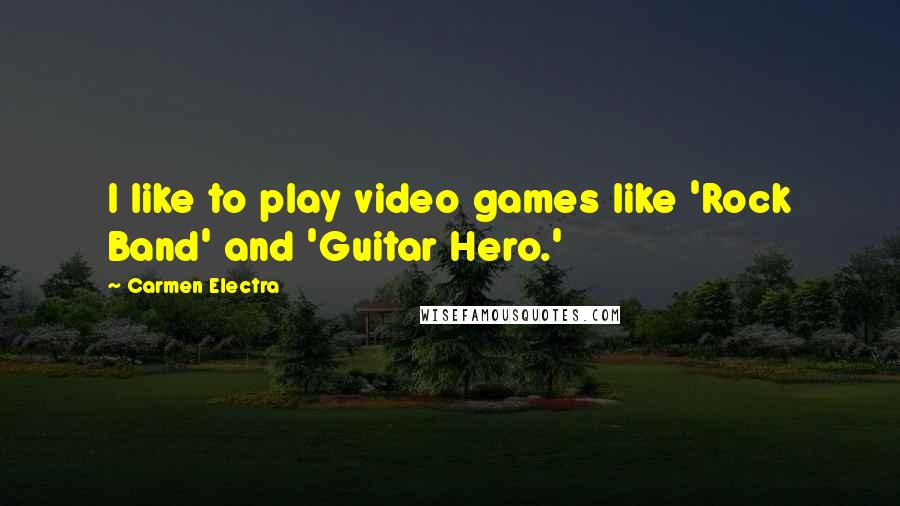 Carmen Electra Quotes: I like to play video games like 'Rock Band' and 'Guitar Hero.'