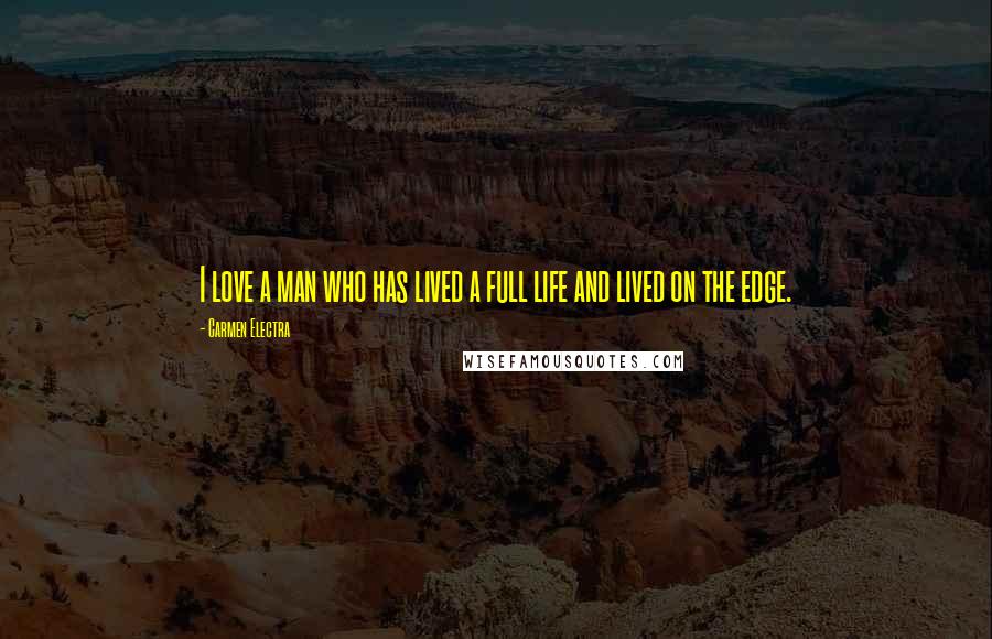 Carmen Electra Quotes: I love a man who has lived a full life and lived on the edge.