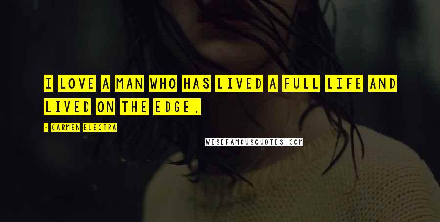 Carmen Electra Quotes: I love a man who has lived a full life and lived on the edge.