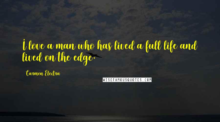 Carmen Electra Quotes: I love a man who has lived a full life and lived on the edge.