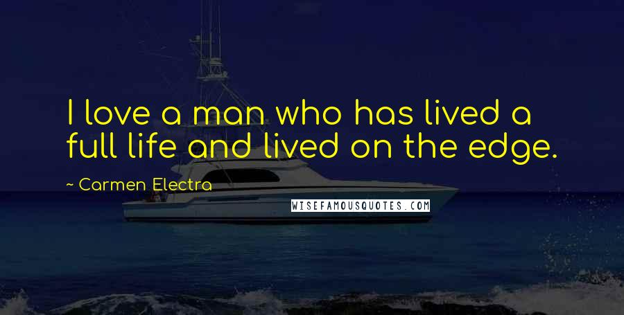 Carmen Electra Quotes: I love a man who has lived a full life and lived on the edge.