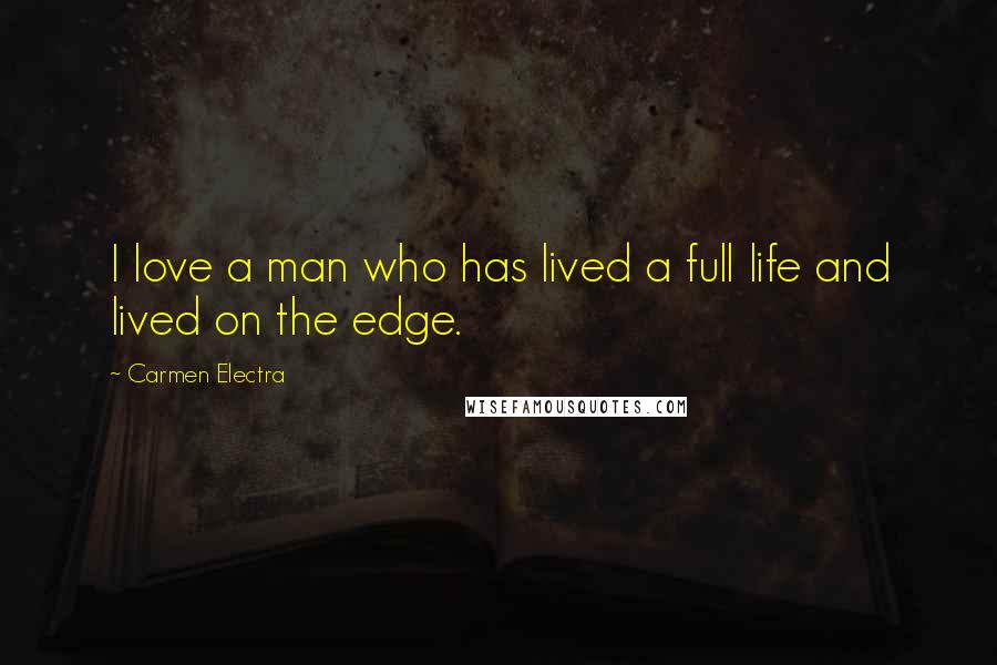 Carmen Electra Quotes: I love a man who has lived a full life and lived on the edge.