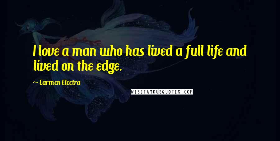 Carmen Electra Quotes: I love a man who has lived a full life and lived on the edge.