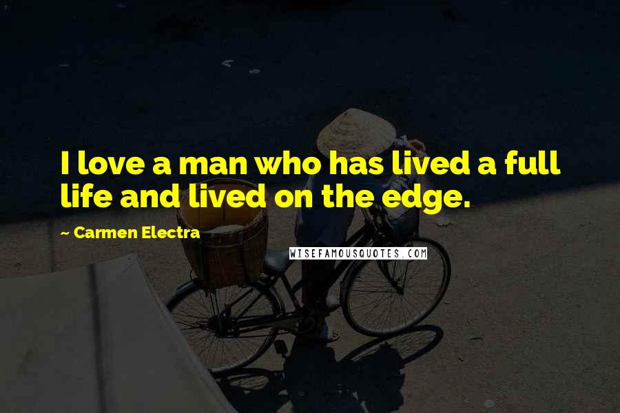 Carmen Electra Quotes: I love a man who has lived a full life and lived on the edge.