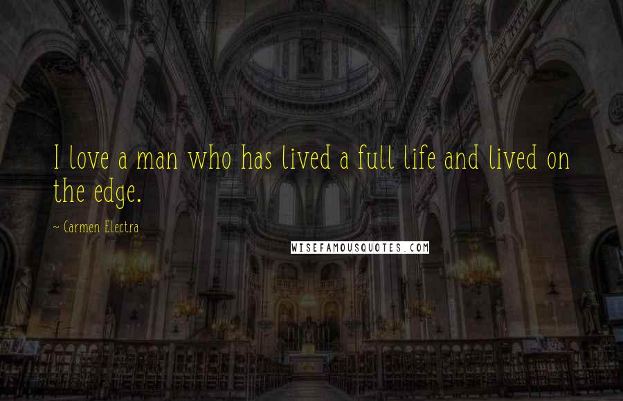 Carmen Electra Quotes: I love a man who has lived a full life and lived on the edge.