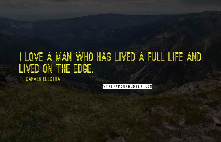 Carmen Electra Quotes: I love a man who has lived a full life and lived on the edge.