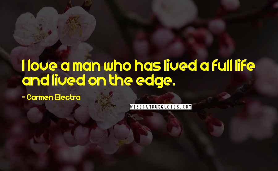 Carmen Electra Quotes: I love a man who has lived a full life and lived on the edge.
