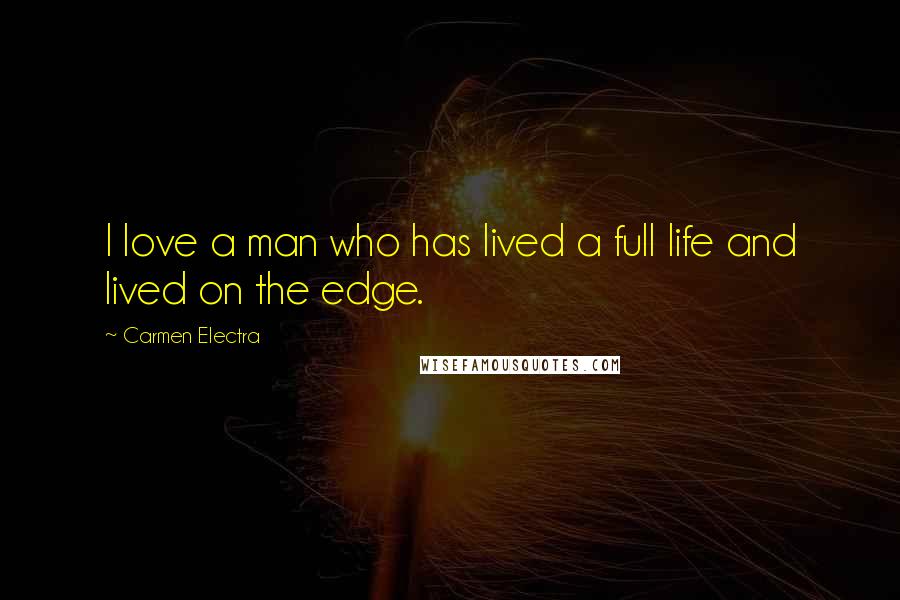 Carmen Electra Quotes: I love a man who has lived a full life and lived on the edge.