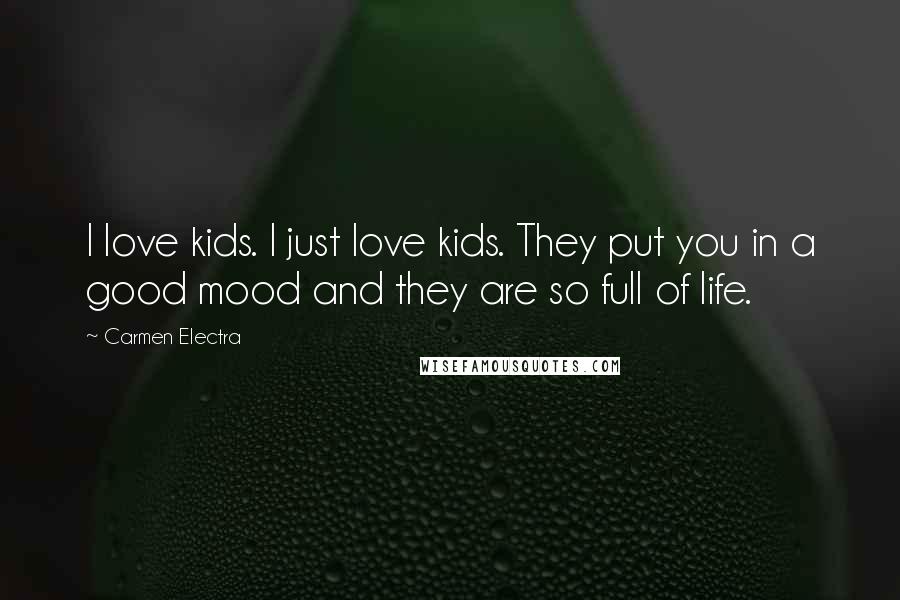 Carmen Electra Quotes: I love kids. I just love kids. They put you in a good mood and they are so full of life.