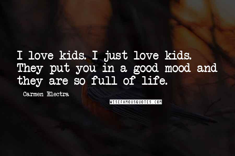 Carmen Electra Quotes: I love kids. I just love kids. They put you in a good mood and they are so full of life.