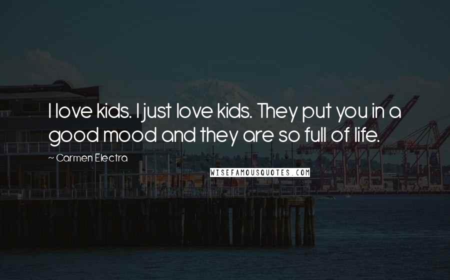 Carmen Electra Quotes: I love kids. I just love kids. They put you in a good mood and they are so full of life.