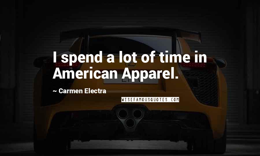 Carmen Electra Quotes: I spend a lot of time in American Apparel.