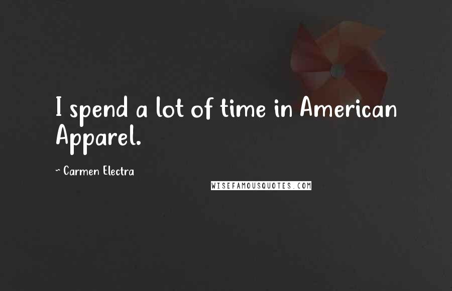 Carmen Electra Quotes: I spend a lot of time in American Apparel.