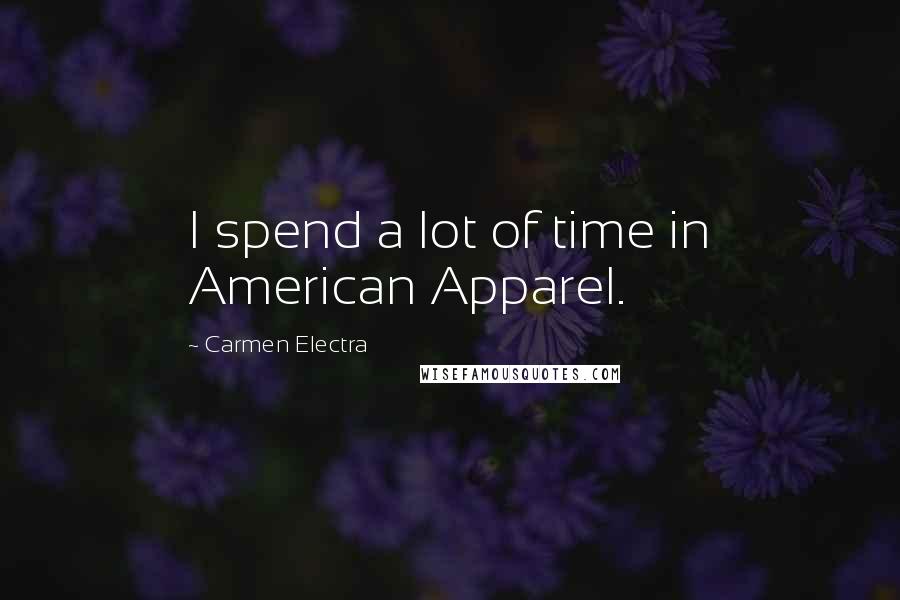 Carmen Electra Quotes: I spend a lot of time in American Apparel.
