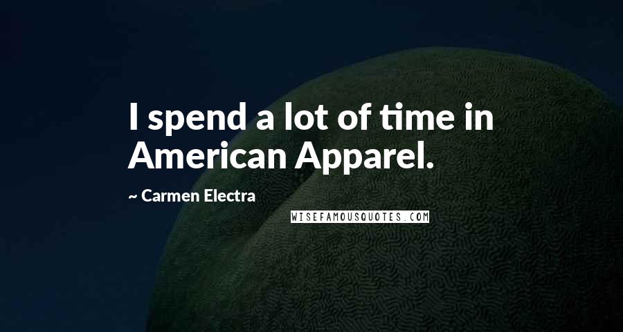 Carmen Electra Quotes: I spend a lot of time in American Apparel.