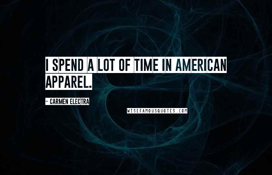 Carmen Electra Quotes: I spend a lot of time in American Apparel.