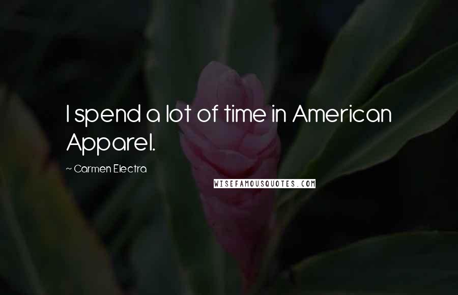 Carmen Electra Quotes: I spend a lot of time in American Apparel.