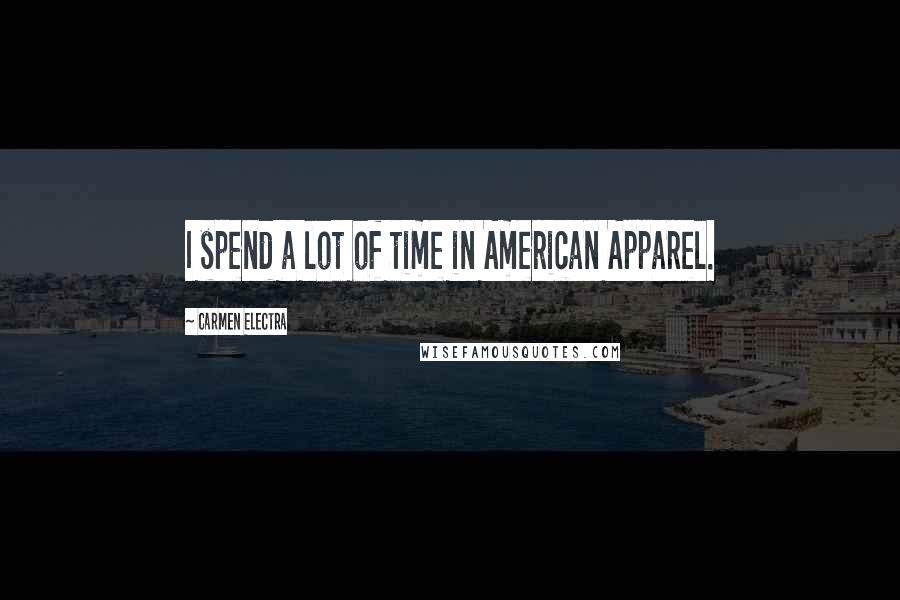 Carmen Electra Quotes: I spend a lot of time in American Apparel.