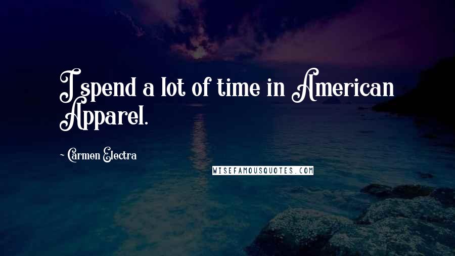 Carmen Electra Quotes: I spend a lot of time in American Apparel.