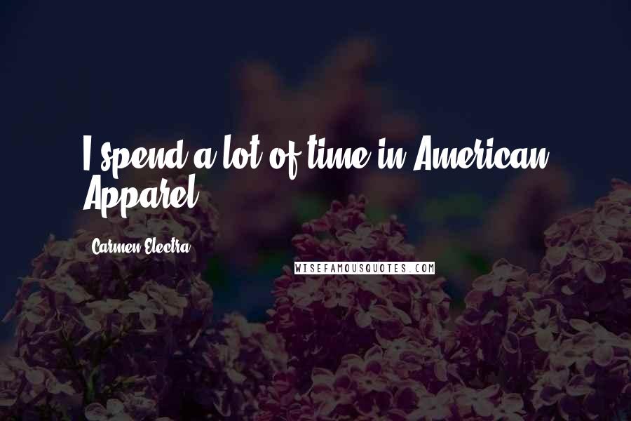 Carmen Electra Quotes: I spend a lot of time in American Apparel.