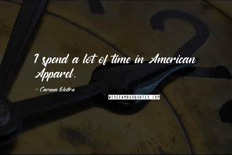 Carmen Electra Quotes: I spend a lot of time in American Apparel.
