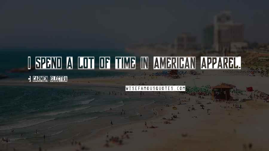Carmen Electra Quotes: I spend a lot of time in American Apparel.
