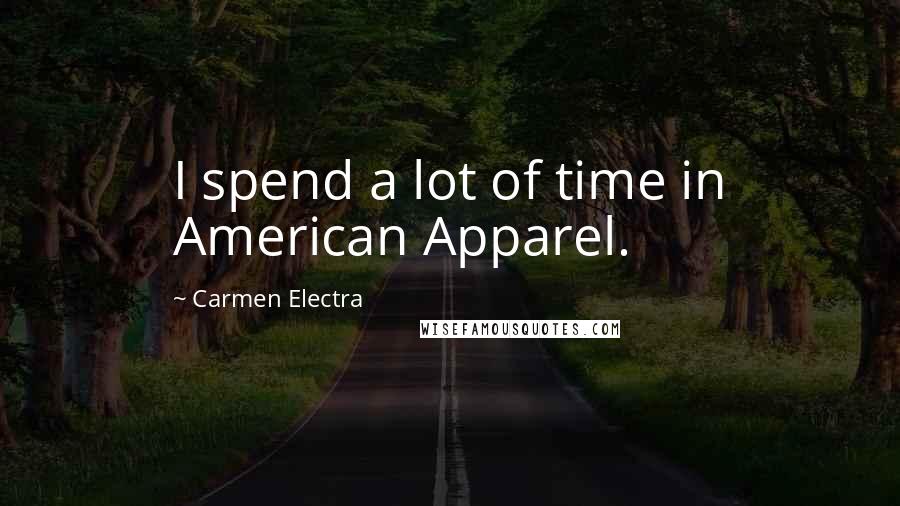 Carmen Electra Quotes: I spend a lot of time in American Apparel.