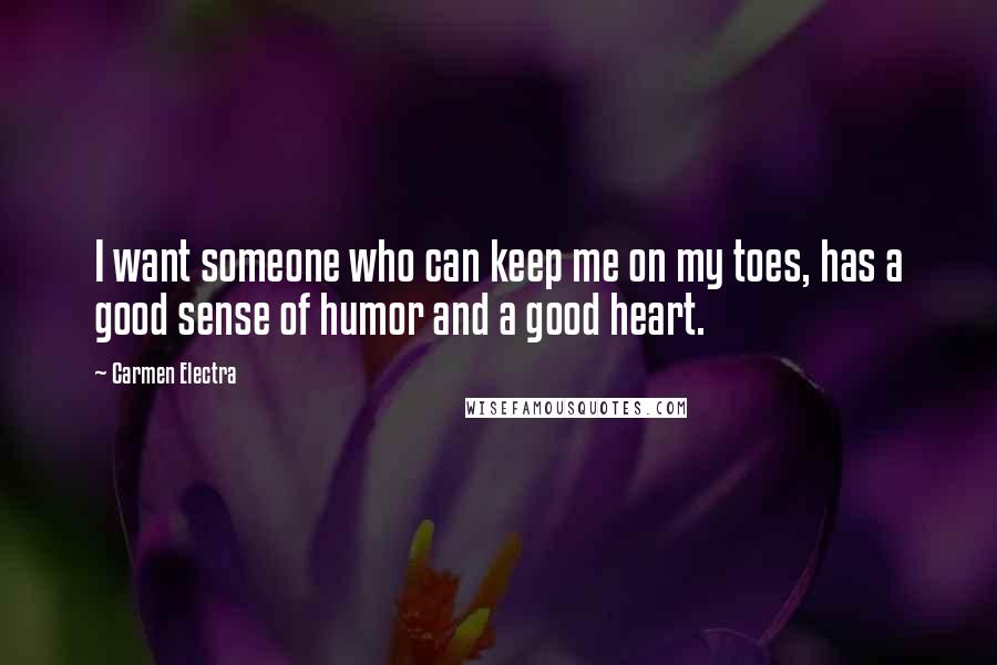 Carmen Electra Quotes: I want someone who can keep me on my toes, has a good sense of humor and a good heart.