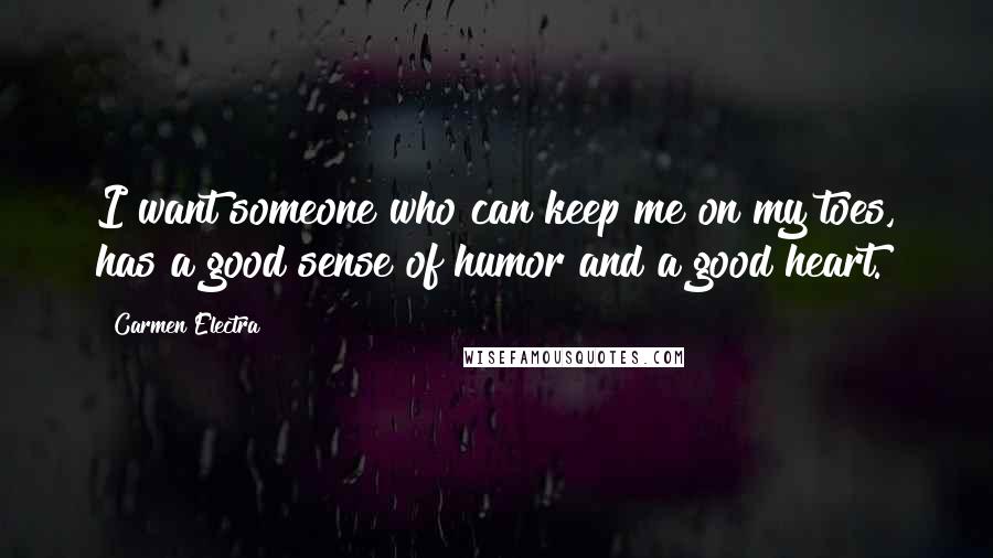 Carmen Electra Quotes: I want someone who can keep me on my toes, has a good sense of humor and a good heart.