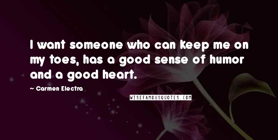 Carmen Electra Quotes: I want someone who can keep me on my toes, has a good sense of humor and a good heart.