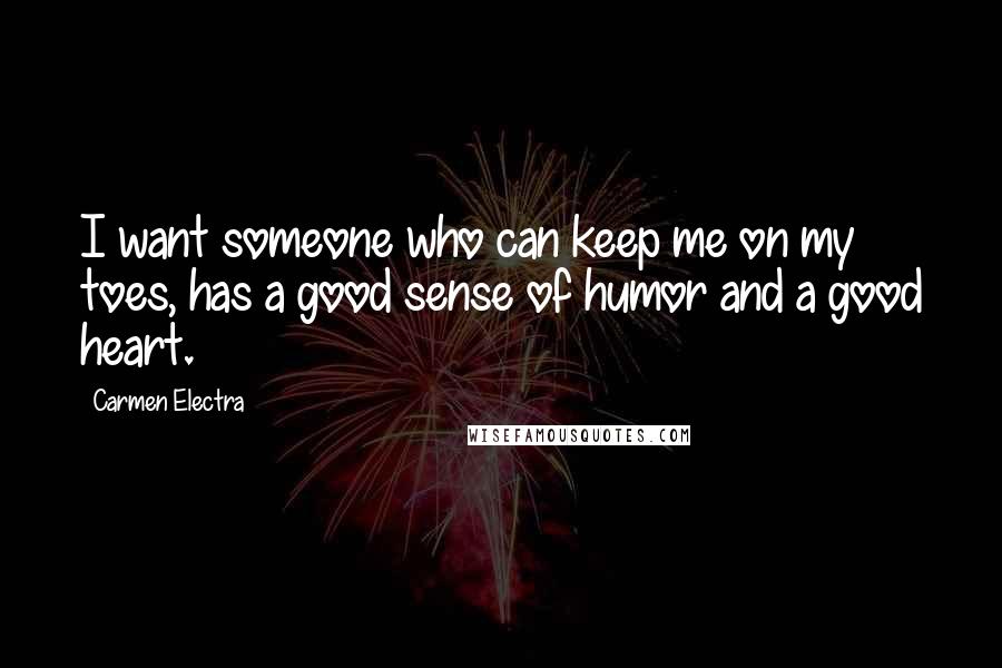 Carmen Electra Quotes: I want someone who can keep me on my toes, has a good sense of humor and a good heart.