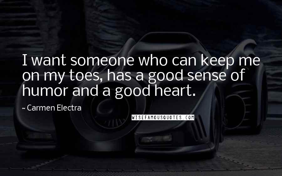 Carmen Electra Quotes: I want someone who can keep me on my toes, has a good sense of humor and a good heart.