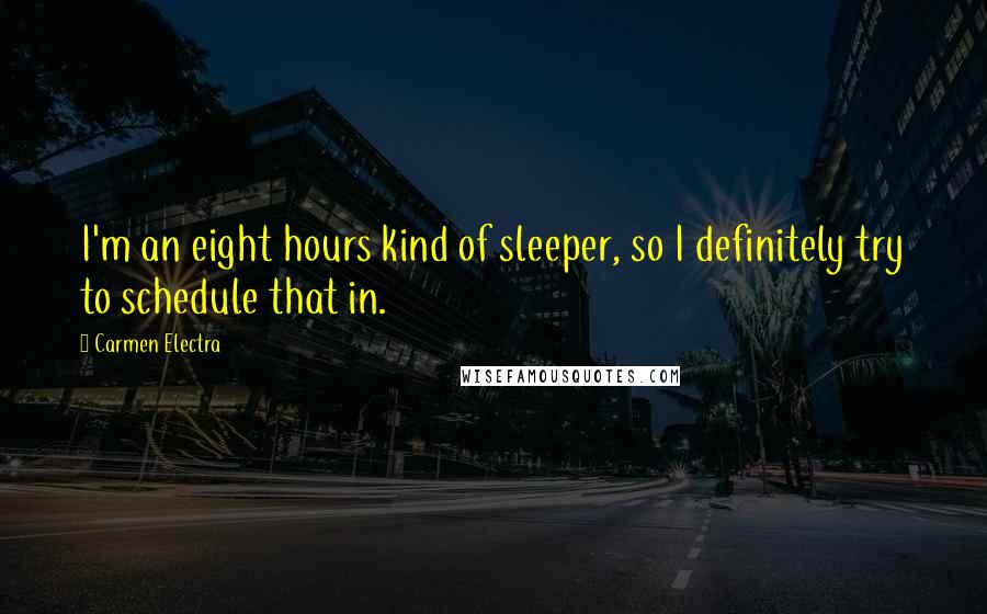 Carmen Electra Quotes: I'm an eight hours kind of sleeper, so I definitely try to schedule that in.