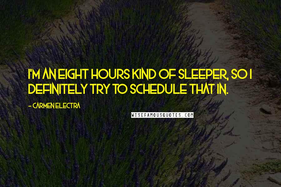 Carmen Electra Quotes: I'm an eight hours kind of sleeper, so I definitely try to schedule that in.