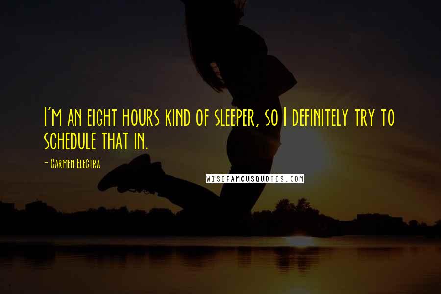 Carmen Electra Quotes: I'm an eight hours kind of sleeper, so I definitely try to schedule that in.