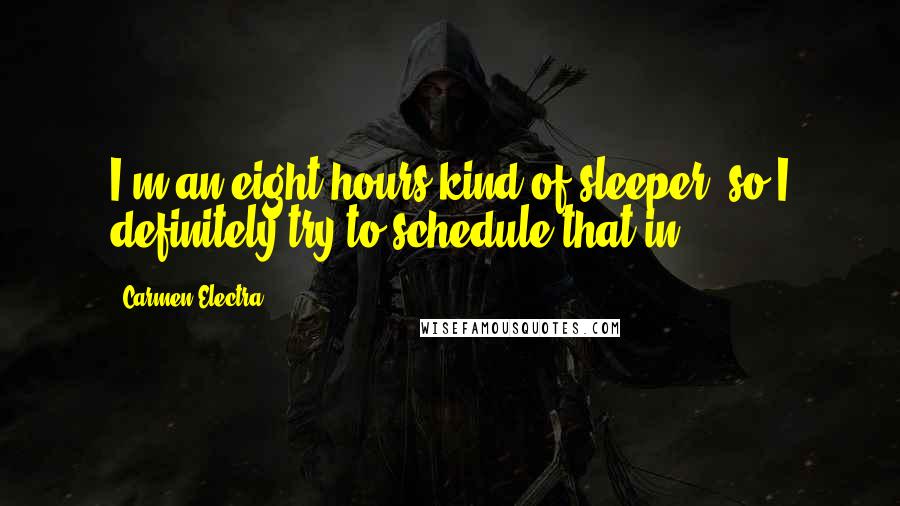 Carmen Electra Quotes: I'm an eight hours kind of sleeper, so I definitely try to schedule that in.
