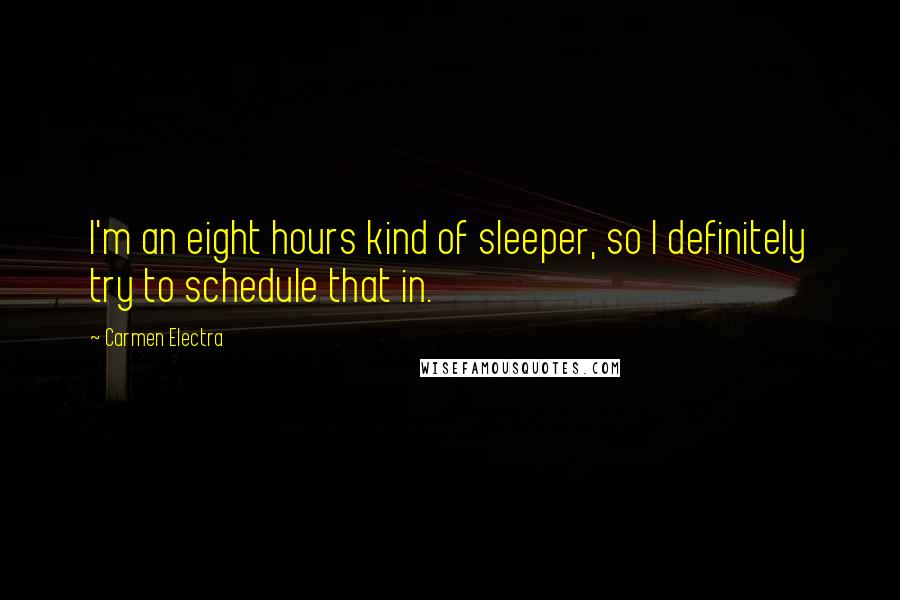 Carmen Electra Quotes: I'm an eight hours kind of sleeper, so I definitely try to schedule that in.