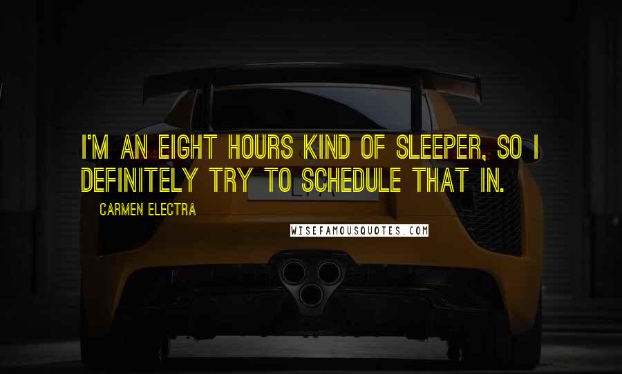 Carmen Electra Quotes: I'm an eight hours kind of sleeper, so I definitely try to schedule that in.