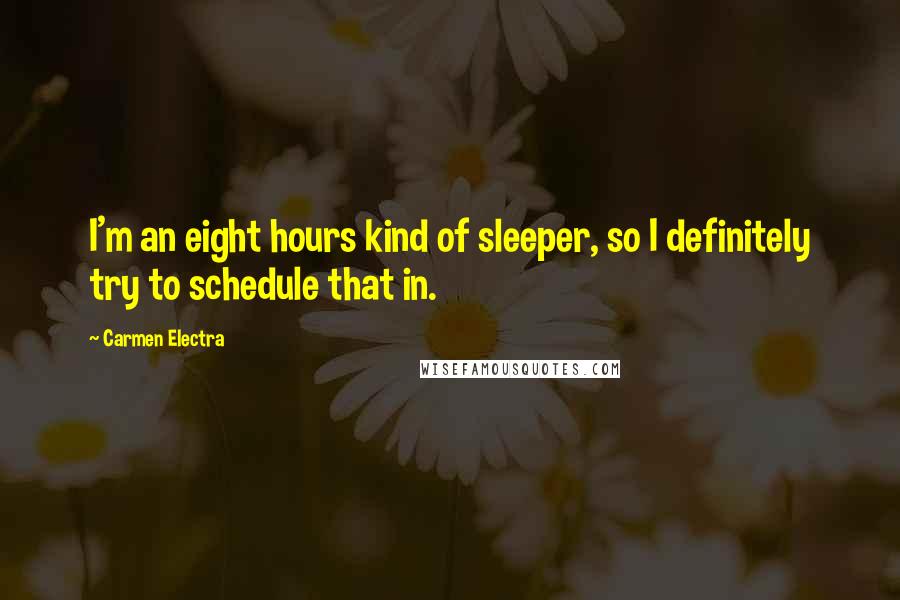 Carmen Electra Quotes: I'm an eight hours kind of sleeper, so I definitely try to schedule that in.