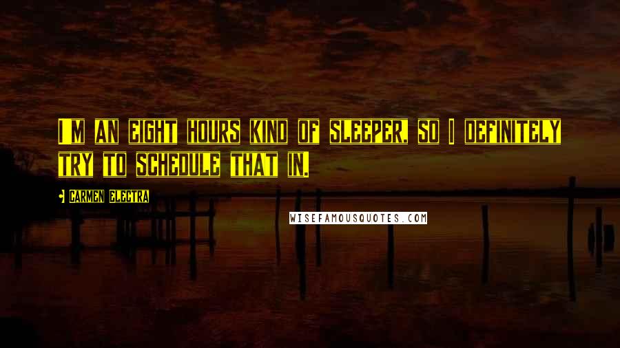 Carmen Electra Quotes: I'm an eight hours kind of sleeper, so I definitely try to schedule that in.