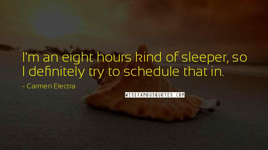 Carmen Electra Quotes: I'm an eight hours kind of sleeper, so I definitely try to schedule that in.