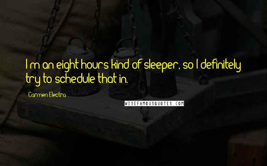Carmen Electra Quotes: I'm an eight hours kind of sleeper, so I definitely try to schedule that in.