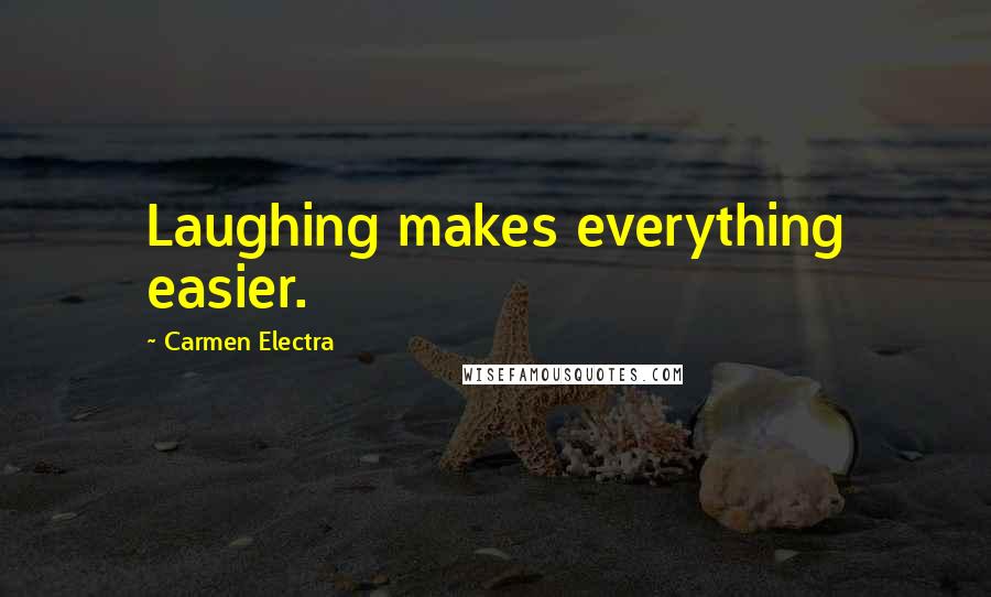 Carmen Electra Quotes: Laughing makes everything easier.
