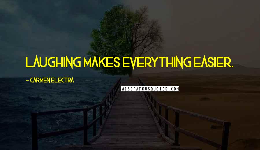 Carmen Electra Quotes: Laughing makes everything easier.