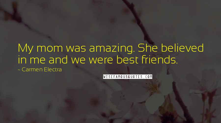 Carmen Electra Quotes: My mom was amazing. She believed in me and we were best friends.