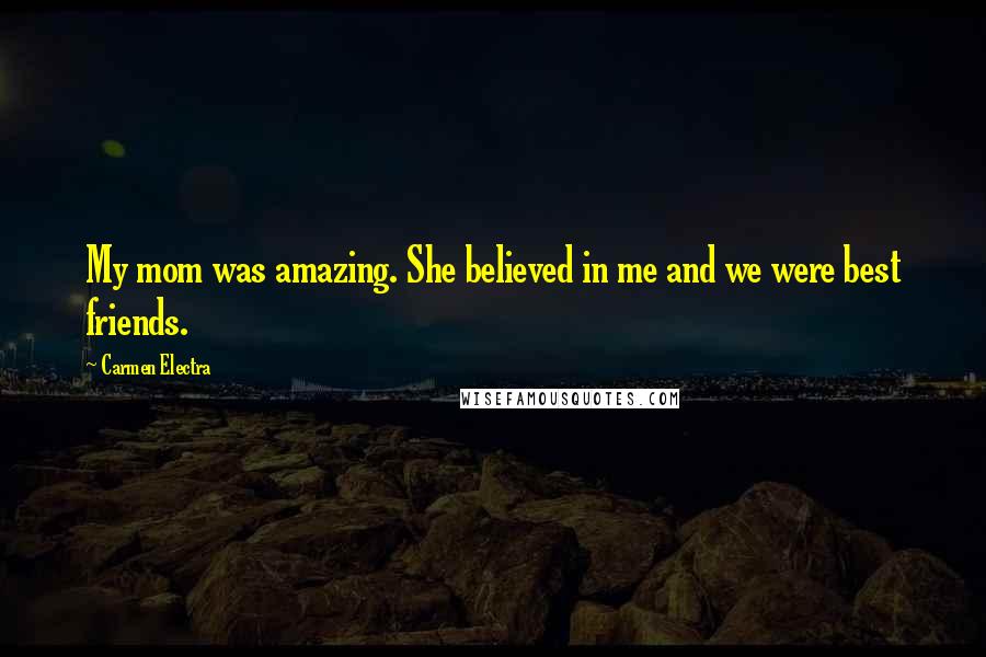 Carmen Electra Quotes: My mom was amazing. She believed in me and we were best friends.